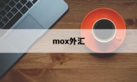 mox外汇(moxa摩莎官网)