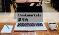 thinkmarkets黑平台的简单介绍