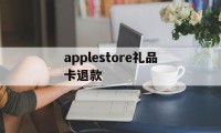 applestore礼品卡退款(apple store礼品卡交易)