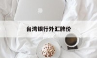 台湾银行外汇牌价(台湾银行外汇牌价查询表最新)