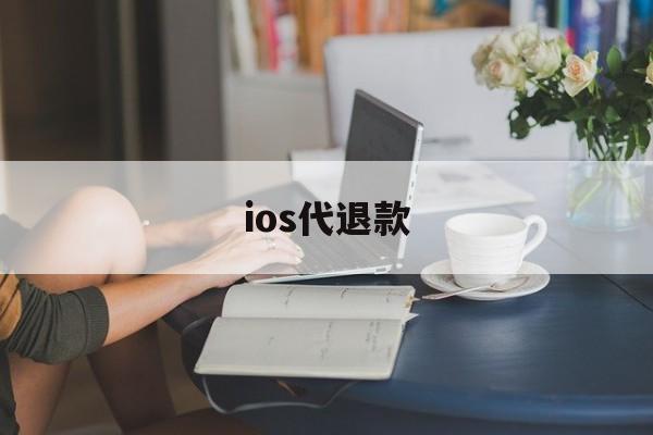 ios代退款(ios代退款工作室)