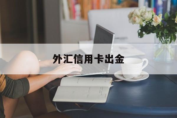 外汇信用卡出金(外汇出金有手续费吗)