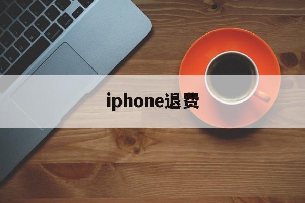 iphone退费(iphone退费网址)